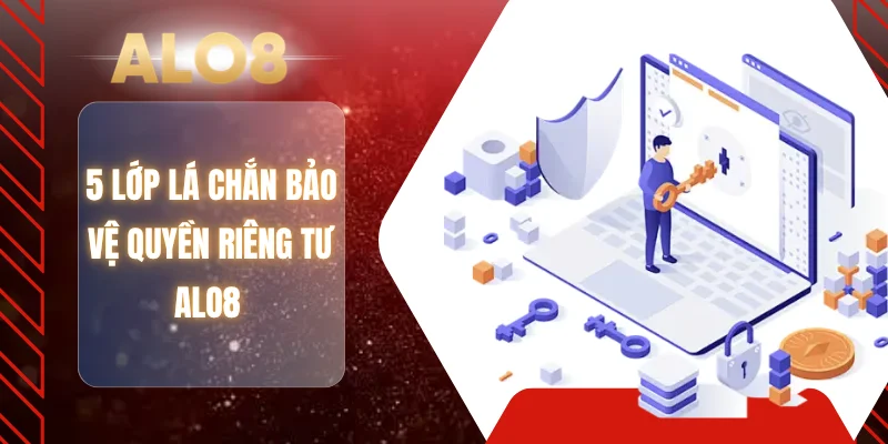 5 lớp lá chắn bảo vệ quyền riêng tư ALO8 