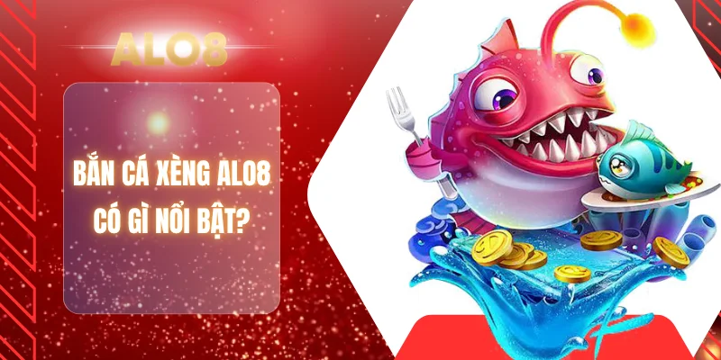 Bắn cá xèng ALO8 có gì nổi bật?
