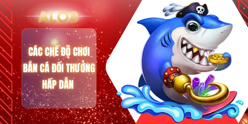 Các chế độ chơi bắn cá đổi thưởng hấp dẫn 