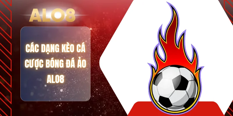 Các dạng kèo cá cược bóng đá ảo ALO8