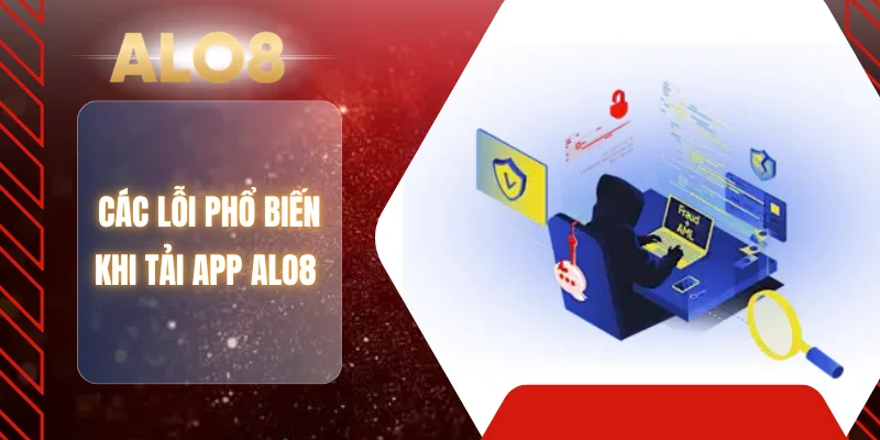 Các lỗi phổ biến khi tải app ALO8 