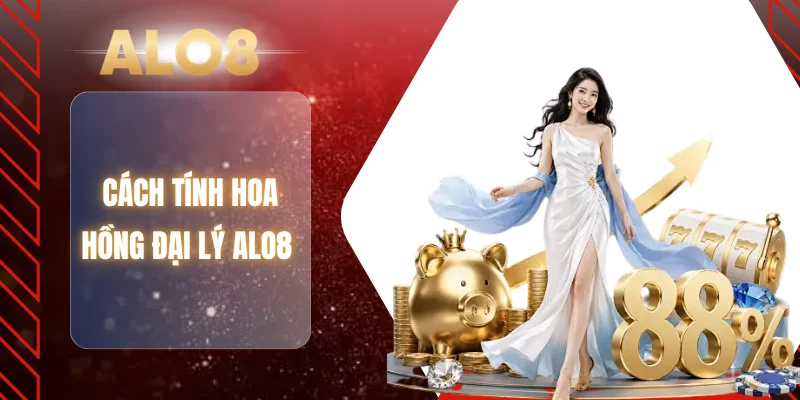 Cách tính hoa hồng đại lý ALO8 