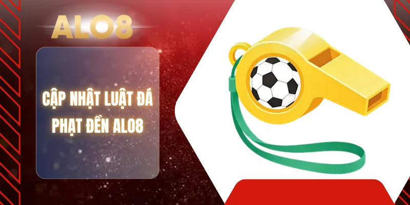 Cập nhật luật đá phạt đền ALO8