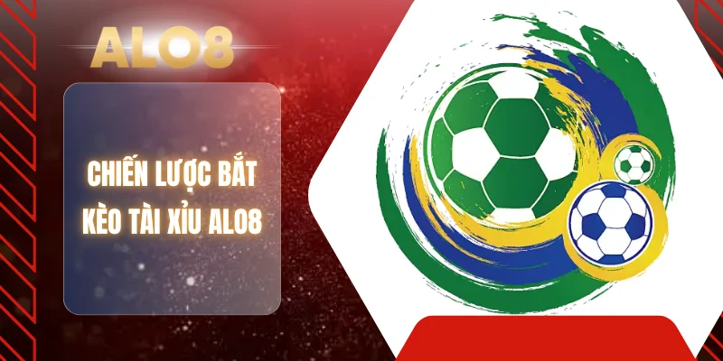 Chiến lược bắt kèo tài xỉu ALO8