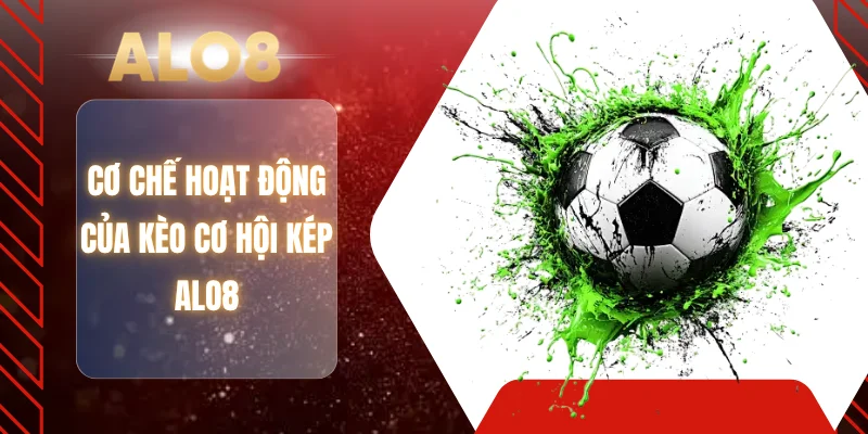Cơ chế hoạt động của kèo cơ hội kép ALO8