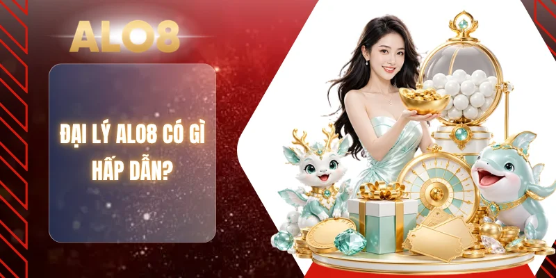 Đại lý ALO8 có gì hấp dẫn?