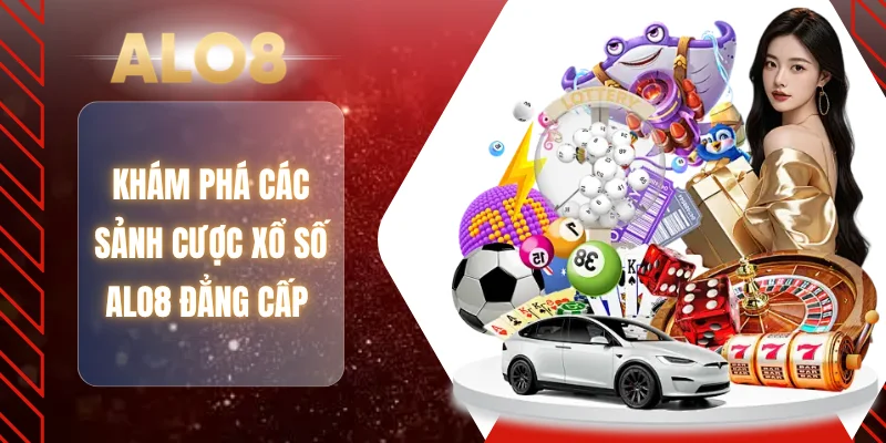 Khám phá các sảnh cược xổ số ALO8 đẳng cấp 