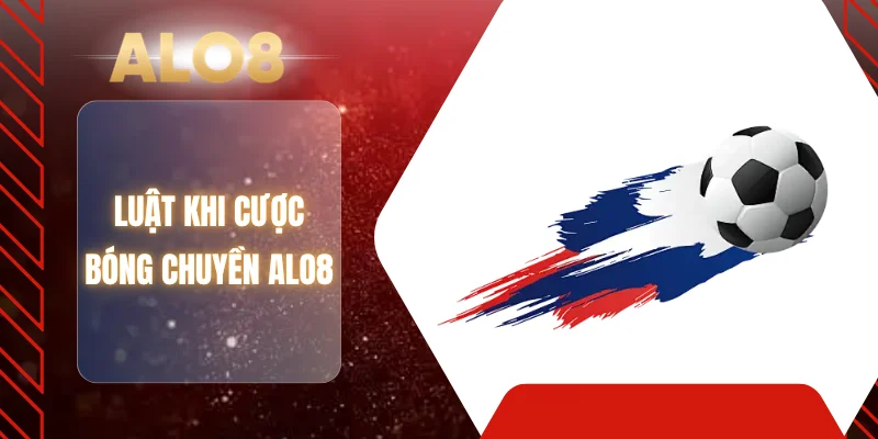Luật khi cược bóng chuyền ALO8