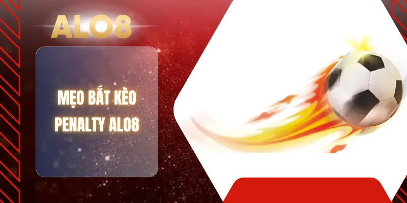 Mẹo bắt kèo Penalty ALO8