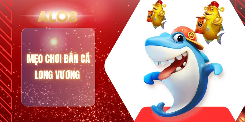 Mẹo chơi bắn cá long vương 