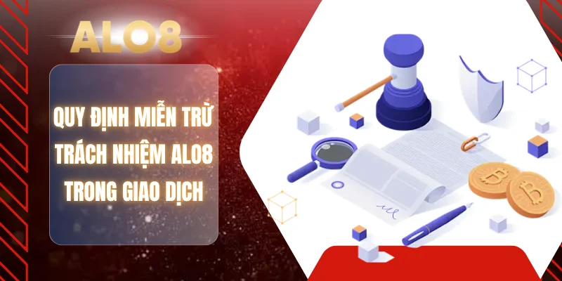 Quy định miễn trừ trách nhiệm ALO8 trong giao dịch