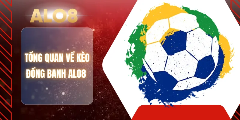 Tổng quan về kèo đồng banh ALO8 
