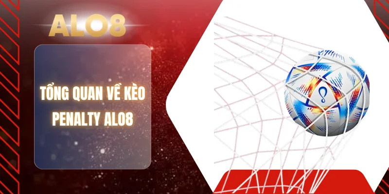 Tổng quan về kèo Penalty ALO8