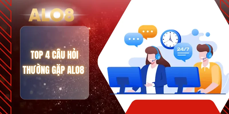 Top 4 câu hỏi thường gặp ALO8 