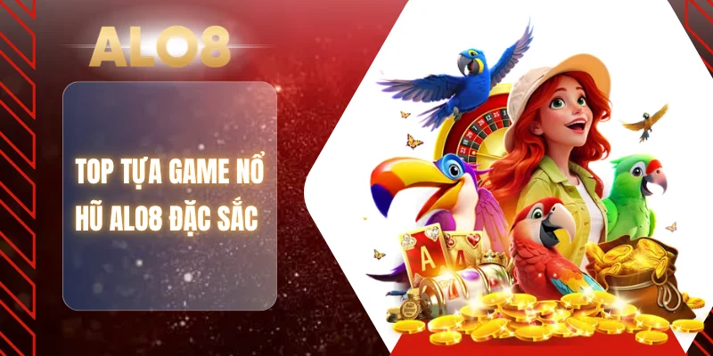 Top tựa game nổ hũ ALO8 đặc sắc 